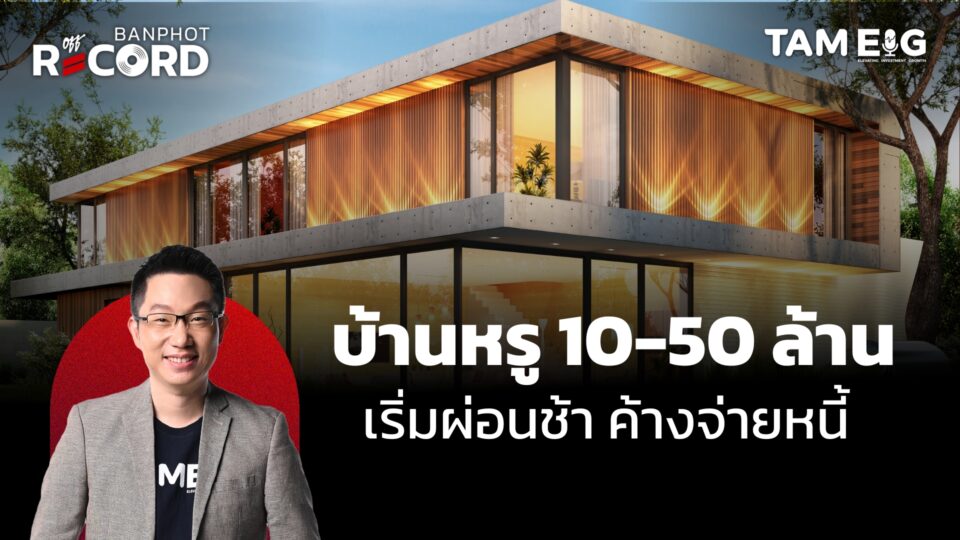 บ้านหรู 10-50 ล้าน เริ่มผ่อนช้า ค้างจ่ายหนี้ | OFF THE RECORD Ep.26