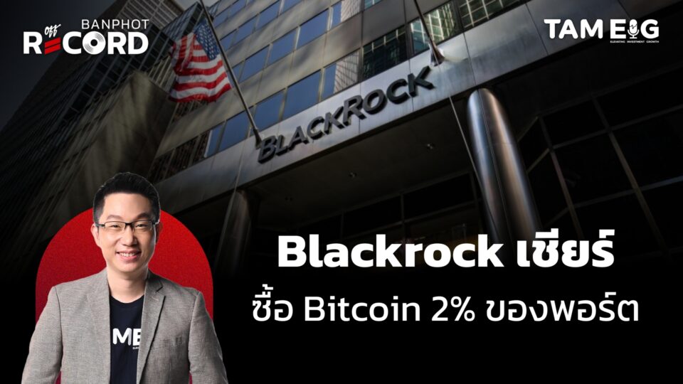 Blackrock เชียร์ ซื้อ Bitcoin 2% ของพอร์ต ส่วน 1 BTC เท่ากับ 3.5 ล้านบาท | OFF THE RECORD Ep.37