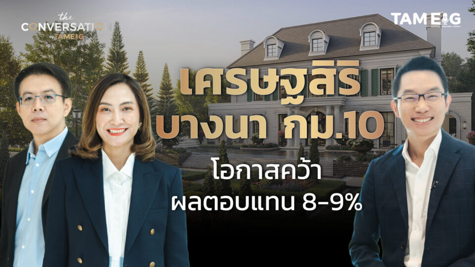 เศรษฐสิริ บางนา กม.10 โอกาสคว้าผลตอบแทน 8-9% | The Conversation Ep.25