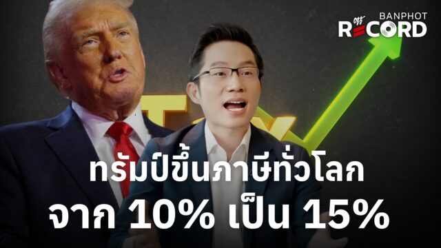 ด่วน! ทรัมป์ประกาศขึ้นภาษีทั่วโลก 15% เพิ่มจาก 10% | OFF THE RECORD Ep.200