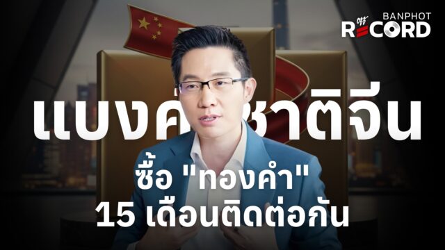 ทองคำเริ่มกลับมาสวย? จีนซื้อรัวๆ ติดต่อกันเดือนที่ 15 | OFF THE RECORD Ep.190