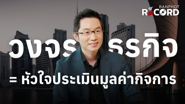 วงจรธุรกิจ = หัวใจประเมินมูลค่ากิจการ | OFF THE RECORD Ep.270