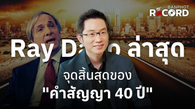 Home 13 Ray Dalio ล่าสุด จุดสิ้นสุดของ "คำสัญญา 40 ปี" | OFF THE RECORD Ep.322